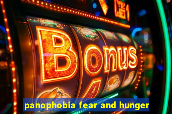 panophobia fear and hunger